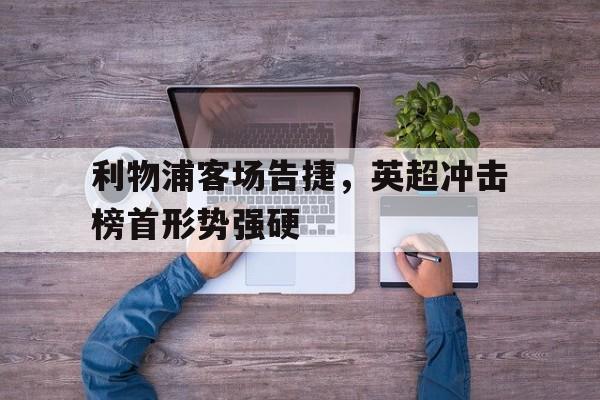 利物浦客场告捷，英超冲击榜首形势强硬